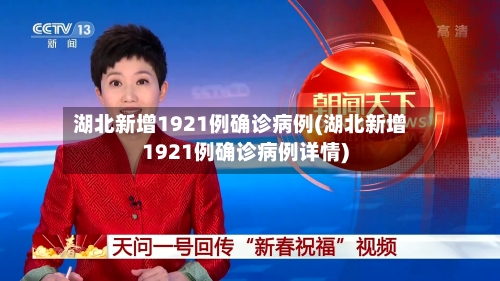 湖北新增1921例确诊病例(湖北新增1921例确诊病例详情)-第2张图片