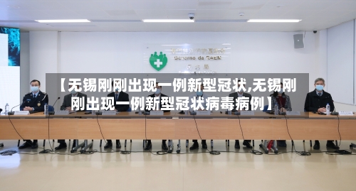 【无锡刚刚出现一例新型冠状,无锡刚刚出现一例新型冠状病毒病例】