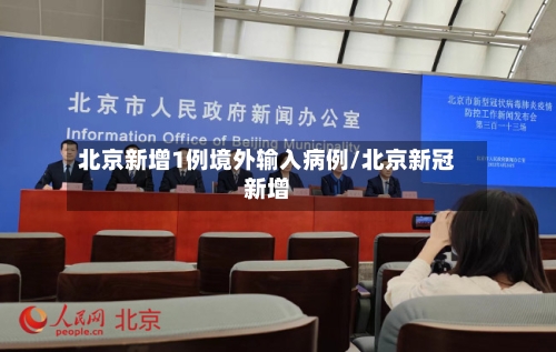 北京新增1例境外输入病例/北京新冠新增-第2张图片