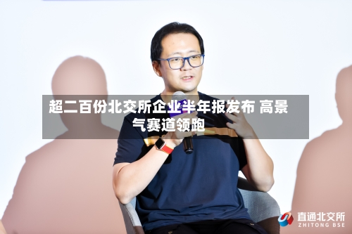 超二百份北交所企业半年报发布 高景气赛道领跑