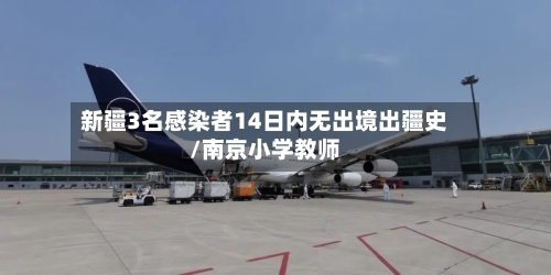 新疆3名感染者14日内无出境出疆史/南京小学教师