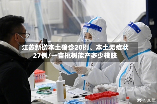 江苏新增本土确诊20例	、本土无症状27例/一亩桃树能产多少桃胶-第2张图片