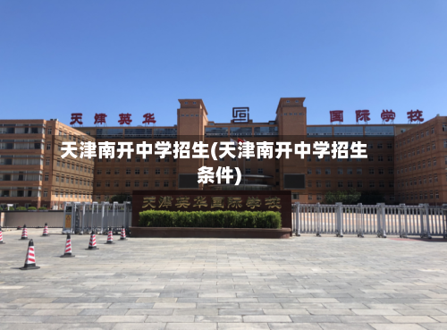 天津南开中学招生(天津南开中学招生条件)-第3张图片