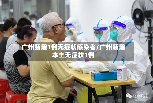 广州新增1例无症状感染者/广州新增本土无症状1例