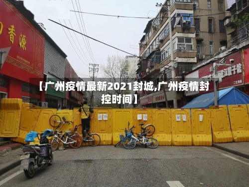 【广州疫情最新2021封城,广州疫情封控时间】-第2张图片