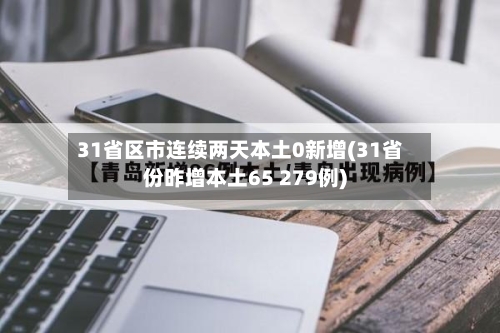 31省区市连续两天本土0新增(31省份昨增本土65 279例)