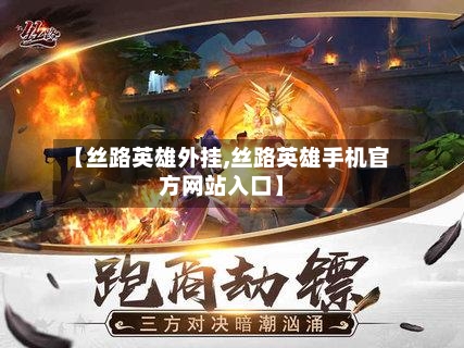 【丝路英雄外挂,丝路英雄手机官方网站入口】