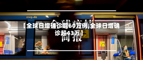 【全球日增确诊超60万例,全球日增确诊超43万】-第3张图片