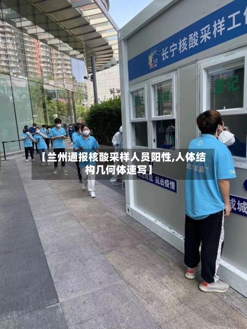 【兰州通报核酸采样人员阳性,人体结构几何体速写】