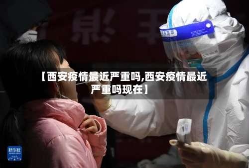 【西安疫情最近严重吗,西安疫情最近严重吗现在】-第2张图片