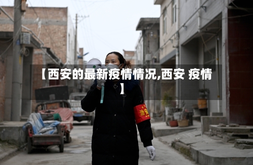 【西安的最新疫情情况,西安 疫情】-第3张图片