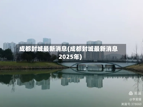 成都封城最新消息(成都封城最新消息2025年)