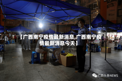 【广西南宁疫情最新消息,广西南宁疫情最新消息今天】