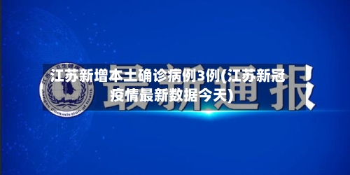 江苏新增本土确诊病例3例(江苏新冠疫情最新数据今天)-第3张图片