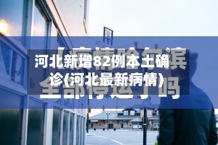 河北新增82例本土确诊(河北最新病情)-第2张图片