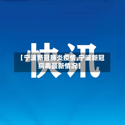 【宁波新冠肺炎疫情,宁波新冠病毒最新情况】