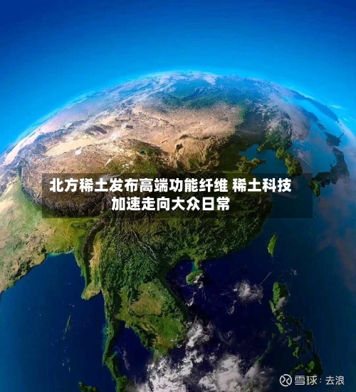 北方稀土发布高端功能纤维 稀土科技加速走向大众日常