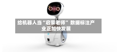 给机器人当“启蒙老师” 数据标注产业正加快发展-第3张图片