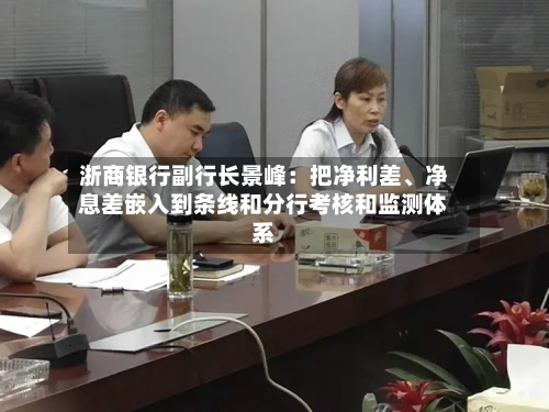 浙商银行副行长景峰：把净利差、净息差嵌入到条线和分行考核和监测体系-第2张图片