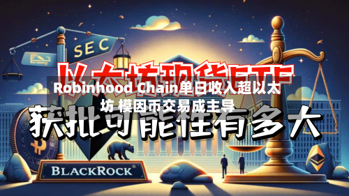 Robinhood Chain单日收入超以太坊 模因币交易成主导