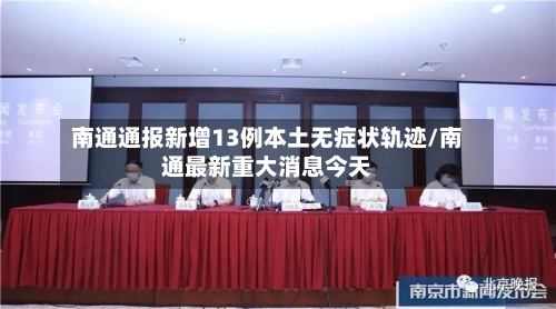 南通通报新增13例本土无症状轨迹/南通最新重大消息今天-第2张图片