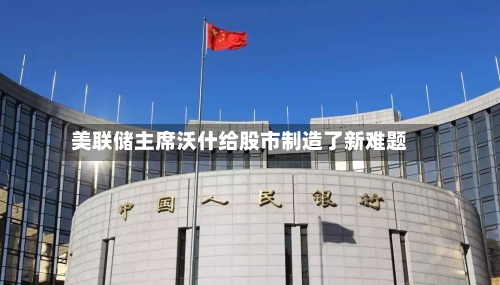 美联储主席沃什给股市制造了新难题-第2张图片