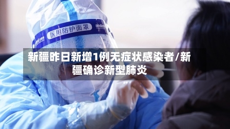 新疆昨日新增1例无症状感染者/新疆确诊新型肺炎