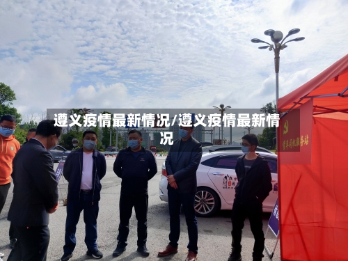 遵义疫情最新情况/遵义疫情最新情况