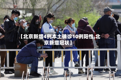 【北京新增4例本土确诊10例阳性,北京新增冠状】-第3张图片