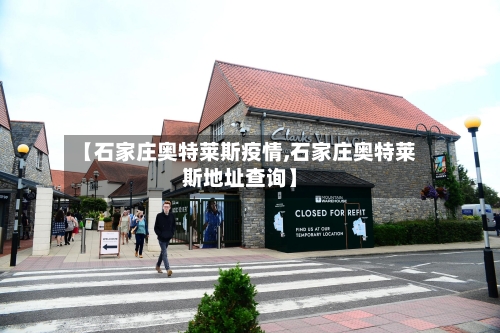 【石家庄奥特莱斯疫情,石家庄奥特莱斯地址查询】