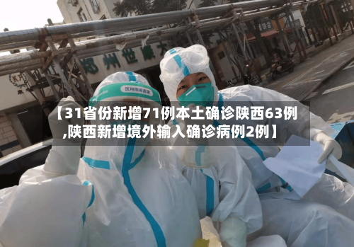 【31省份新增71例本土确诊陕西63例,陕西新增境外输入确诊病例2例】