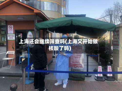 上海还会继续筛查吗(上海又开始做核酸了吗)-第2张图片