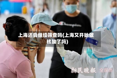 上海还会继续筛查吗(上海又开始做核酸了吗)