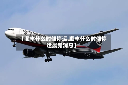 【顺丰什么时候停运,顺丰什么时候停运最新消息】-第3张图片
