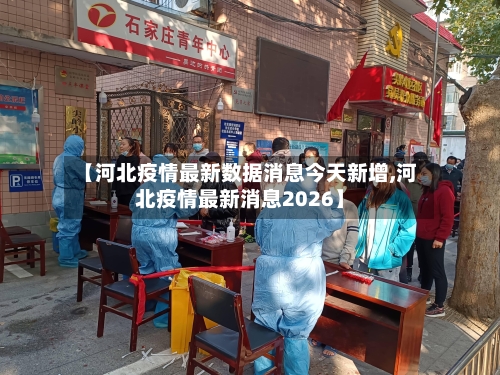 【河北疫情最新数据消息今天新增,河北疫情最新消息2026】