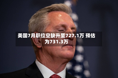 美国7月职位空缺升至727.1万 预估为731.3万-第2张图片
