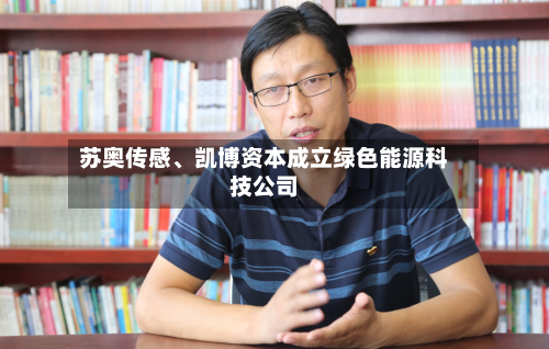 苏奥传感、凯博资本成立绿色能源科技公司-第2张图片