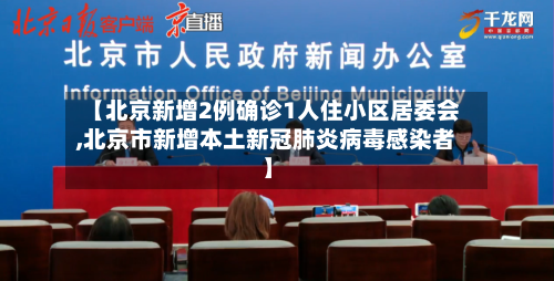 【北京新增2例确诊1人住小区居委会,北京市新增本土新冠肺炎病毒感染者】-第2张图片