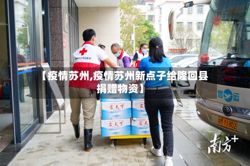 【疫情苏州,疫情苏州新点子给隆回县捐赠物资】-第3张图片