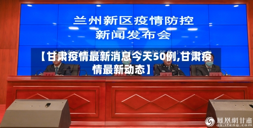 【甘肃疫情最新消息今天50例,甘肃疫情最新动态】-第3张图片