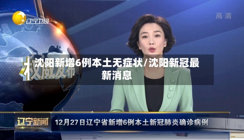 沈阳新增6例本土无症状/沈阳新冠最新消息-第2张图片