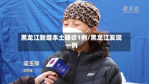 黑龙江新增本土确诊1例/黑龙江发现一例