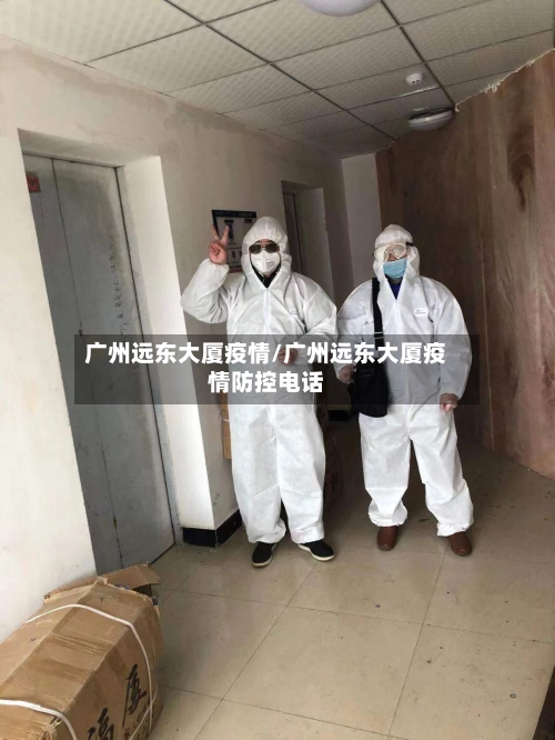 广州远东大厦疫情/广州远东大厦疫情防控电话-第2张图片