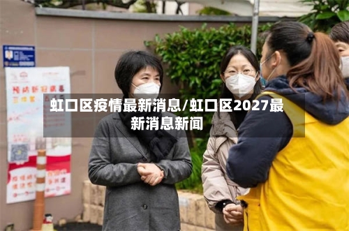 虹口区疫情最新消息/虹口区2027最新消息新闻-第3张图片
