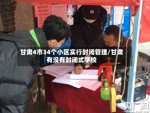 甘肃4市34个小区实行封闭管理/甘肃有没有封闭式学校