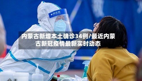 内蒙古新增本土确诊34例/最近内蒙古新冠疫情最新实时动态-第3张图片