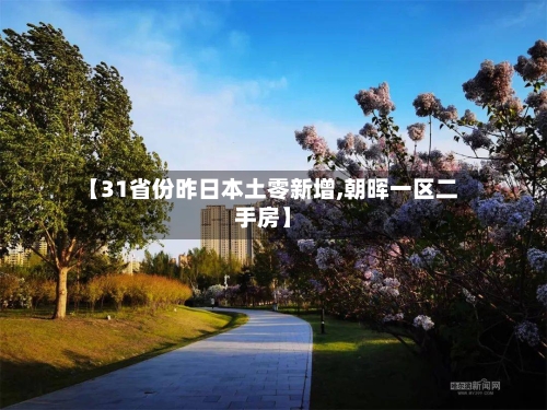 【31省份昨日本土零新增,朝晖一区二手房】
