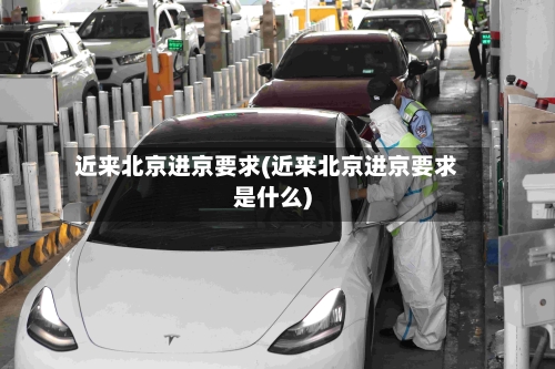 近来北京进京要求(近来北京进京要求是什么)-第2张图片