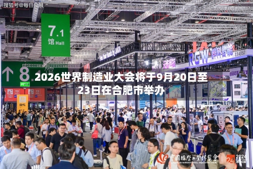 2026世界制造业大会将于9月20日至23日在合肥市举办