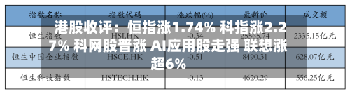 港股收评：恒指涨1.74% 科指涨2.27% 科网股普涨 AI应用股走强 联想涨超6%-第3张图片